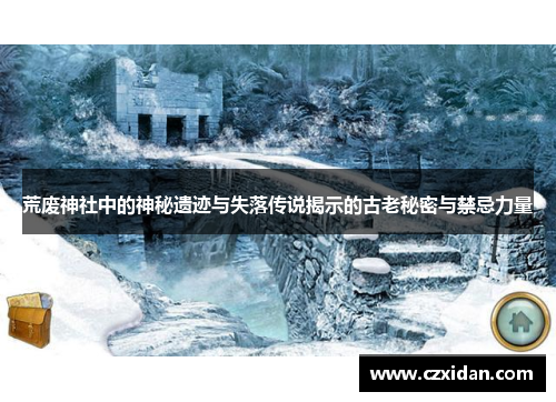 荒废神社中的神秘遗迹与失落传说揭示的古老秘密与禁忌力量