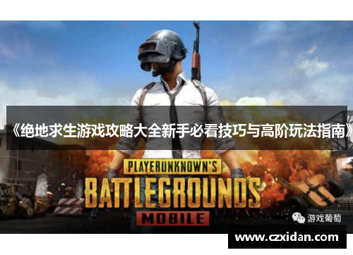 《绝地求生游戏攻略大全新手必看技巧与高阶玩法指南》